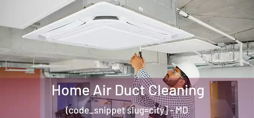  Home Air Duct Cleaning (code_snippet slug=city] - MD
